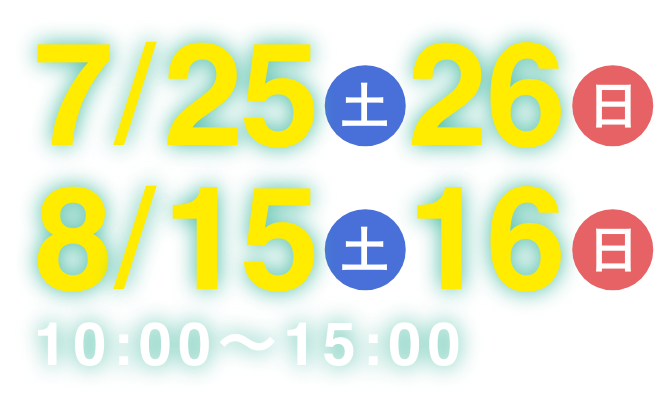 7月25日(土)26日(日)8月15日(土)16日(日)10:00〜15:00